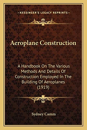 Aeroplane Construction: A Handbook On The Various Methods And Details Of Construction Employed In The Building Of Aeroplanes (1919)