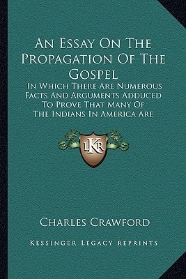 An Essay On The Propagation Of The Gospel: In Which There Are Numerous Facts And Arguments Adduced To Prove That Many Of The Indians In America Are Descended From The Ten Tribes (1801)