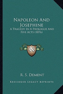 Napoleon And Josephine: A Tragedy In A Prologue And Five Acts (1876)