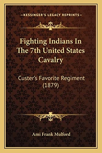 Fighting Indians In The 7th United States Cavalry: Custer's Favorite Regiment (1879)