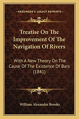 Treatise On The Improvement Of The Navigation Of Rivers: With A New Theory On The Cause Of The Existence Of Bars (1841)