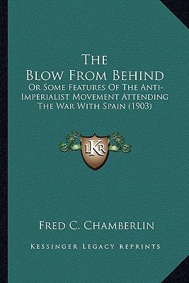 The Blow From Behind: Or Some Features Of The Anti-Imperialist Movement Attending The War With Spain (1903)