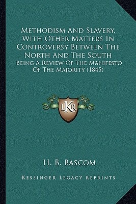 Methodism And Slavery, With Other Matters In Controversy Between The North And The South: Being A Review Of The Manifesto Of The Majority (1845)