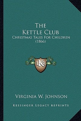 The Kettle Club: Christmas Tales For Children (1866)