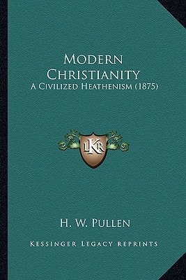 Modern Christianity: A Civilized Heathenism (1875)