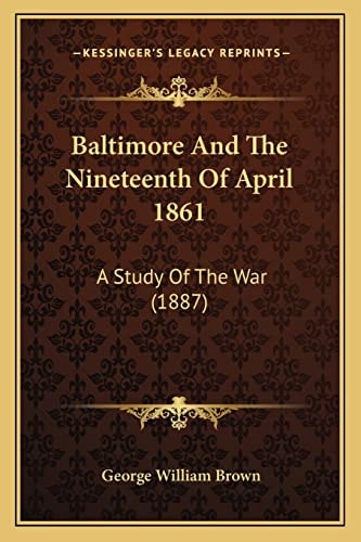 Baltimore And The Nineteenth Of April 1861: A Study Of The War (1887)