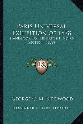 Paris Universal Exhibition of 1878: Handbook To The British Indian Section (1878)