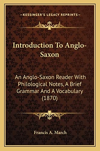 Introduction To Anglo-Saxon: An Anglo-Saxon Reader With Philological Notes, A Brief Grammar And A Vocabulary (1870)