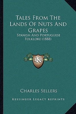 Tales From The Lands Of Nuts And Grapes: Spanish And Portuguese Folklore (1888)