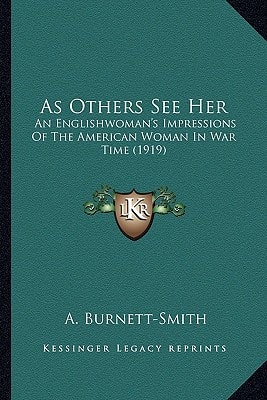 As Others See Her: An Englishwoman's Impressions Of The American Woman In War Time (1919)