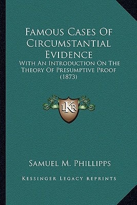 Famous Cases Of Circumstantial Evidence: With An Introduction On The Theory Of Presumptive Proof (1873)
