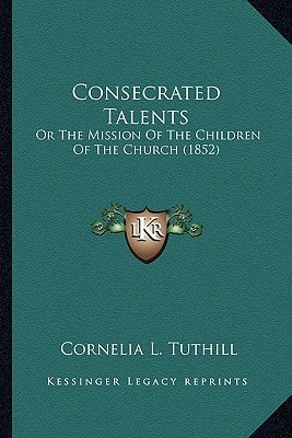 Consecrated Talents: Or The Mission Of The Children Of The Church (1852)