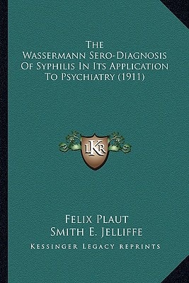 The Wassermann Sero-Diagnosis Of Syphilis In Its Application To Psychiatry (1911)