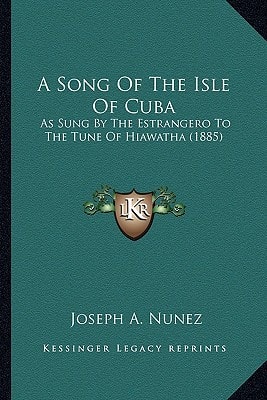 A Song Of The Isle Of Cuba: As Sung By The Estrangero To The Tune Of Hiawatha (1885)