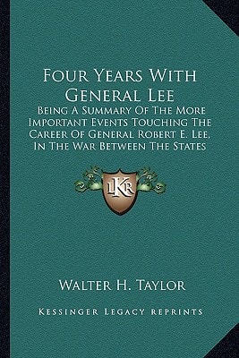 Four Years With General Lee: Being A Summary Of The More Important Events Touching The Career Of General Robert E. Lee, In The War Between The States (1878)