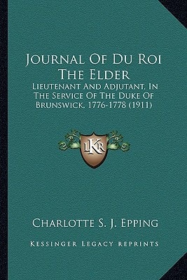 Journal Of Du Roi The Elder: Lieutenant And Adjutant, In The Service Of The Duke Of Brunswick, 1776-1778 (1911)