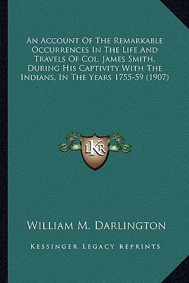 An Account Of The Remarkable Occurrences In The Life And Travels Of Col. James Smith, During His Captivity With The Indians, In The Years 1755-59 (1907)