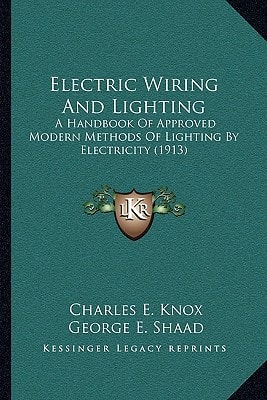Electric Wiring And Lighting: A Handbook Of Approved Modern Methods Of Lighting By Electricity (1913)