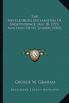 The Mecklenburg Declaration Of Independence, May 20, 1775, And Lives Of Its Signers (1905)