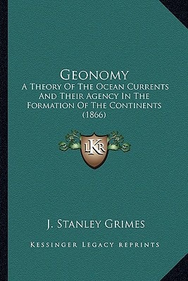 Geonomy: A Theory Of The Ocean Currents And Their Agency In The Formation Of The Continents (1866)