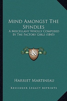 Mind Amongst The Spindles: A Miscellany Wholly Composed By The Factory Girls (1845)