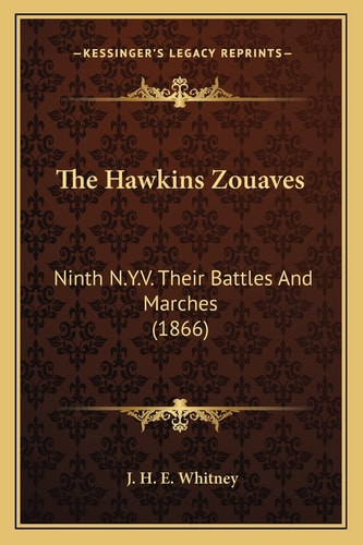 The Hawkins Zouaves: Ninth N.Y.V. Their Battles And Marches (1866)