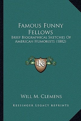 Famous Funny Fellows: Brief Biographical Sketches Of American Humorists (1882)