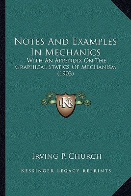 Notes And Examples In Mechanics: With An Appendix On The Graphical Statics Of Mechanism (1903)
