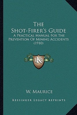 The Shot-Firer's Guide: A Practical Manual For The Prevention Of Mining Accidents (1910)