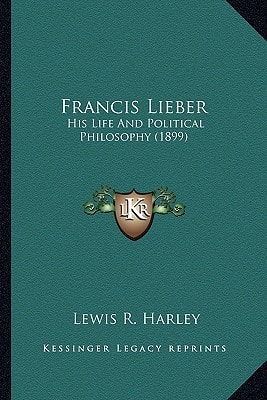 Francis Lieber: His Life And Political Philosophy (1899)