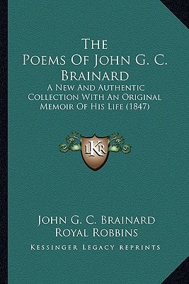 The Poems Of John G. C. Brainard: A New And Authentic Collection With An Original Memoir Of His Life (1847)