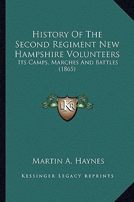 History Of The Second Regiment New Hampshire Volunteers: Its Camps, Marches And Battles (1865)