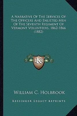 A Narrative Of The Services Of The Officers And Enlisted Men Of The Seventh Regiment Of Vermont Volunteers, 1862-1866 (1882)