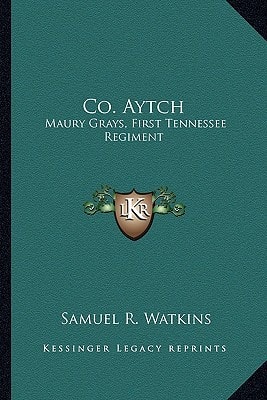 Co. Aytch: Maury Grays, First Tennessee Regiment: Or A Side Show Of The Big Show (1900)