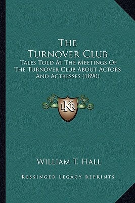 The Turnover Club: Tales Told At The Meetings Of The Turnover Club About Actors And Actresses (1890)