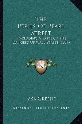 The Perils Of Pearl Street: Including A Taste Of The Dangers Of Wall Street (1834)