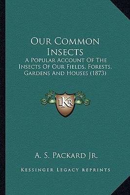 Our Common Insects: A Popular Account Of The Insects Of Our Fields, Forests, Gardens And Houses (1873)