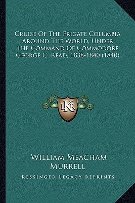 Cruise Of The Frigate Columbia Around The World, Under The Command Of Commodore George C. Read, 1838-1840 (1840)