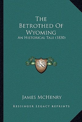 The Betrothed Of Wyoming: An Historical Tale (1830)