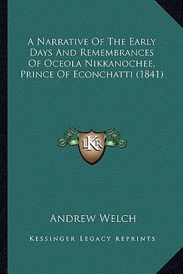 A Narrative Of The Early Days And Remembrances Of Oceola Nikkanochee, Prince Of Econchatti (1841)