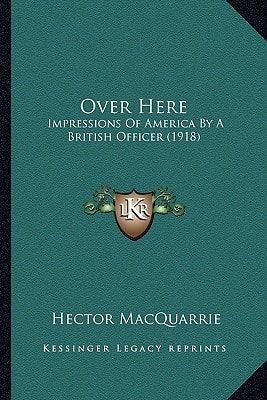 Over Here: Impressions Of America By A British Officer (1918)