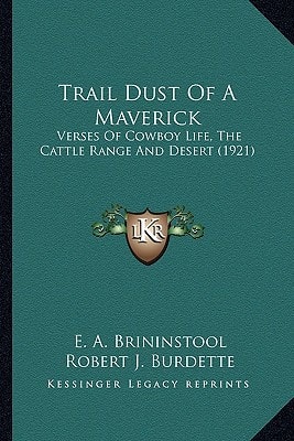 Trail Dust Of A Maverick: Verses Of Cowboy Life, The Cattle Range And Desert (1921)