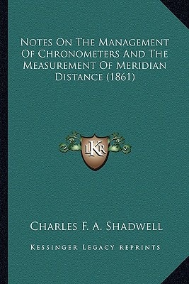 Notes On The Management Of Chronometers And The Measurement Of Meridian Distance (1861)
