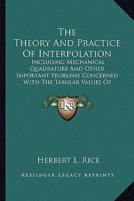The Theory And Practice Of Interpolation: Including Mechanical Quadrature And Other Important Problems Concerned With The Tabular Values Of Functions (1899)