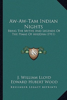 Aw-Aw-Tam Indian Nights: Being The Myths And Legends Of The Pimas Of Arizona (1911)