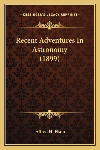 Recent Adventures In Astronomy (1899)
