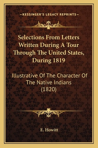 Selections From Letters Written During A Tour Through The United States, During 1819: Illustrative Of The Character Of The Native Indians (1820)