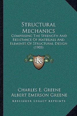 Structural Mechanics: Comprising The Strength And Resistance Of Materials And Elements Of Structural Design (1905)