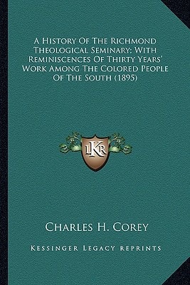 A History Of The Richmond Theological Seminary; With Reminiscences Of Thirty Years' Work Among The Colored People Of The South (1895)