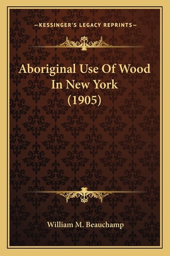 Aboriginal Use Of Wood In New York (1905)